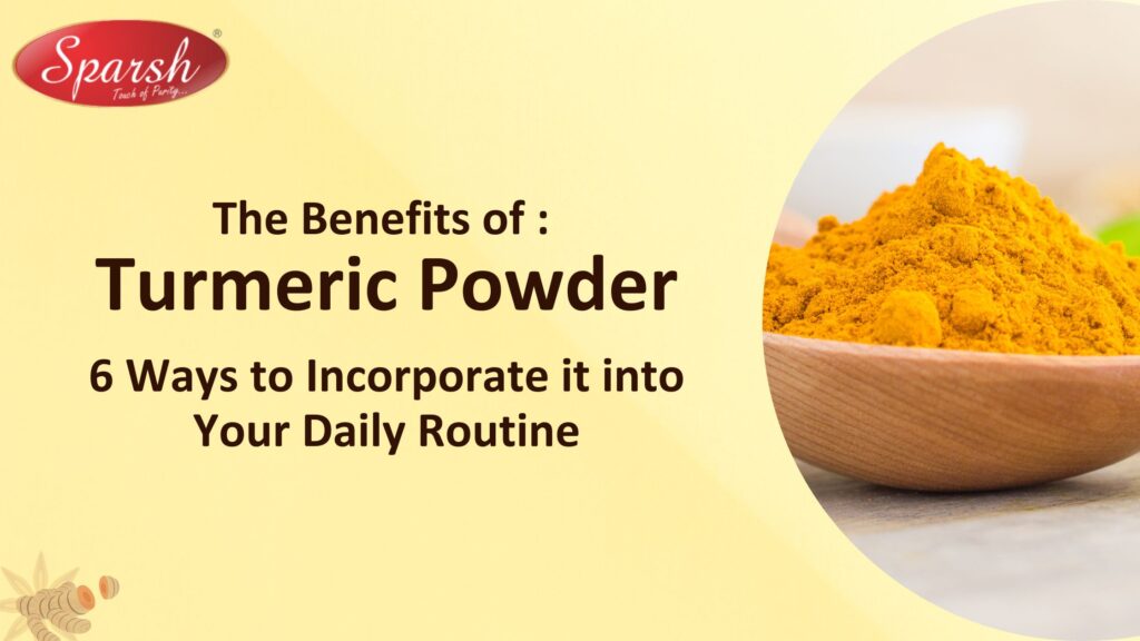 The Benefits of Turmeric Powder: 6 Ways to Incorporate it into Your Daily Routine